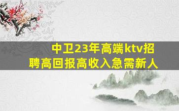 中卫23年高端ktv招聘高回报高收入急需新人
